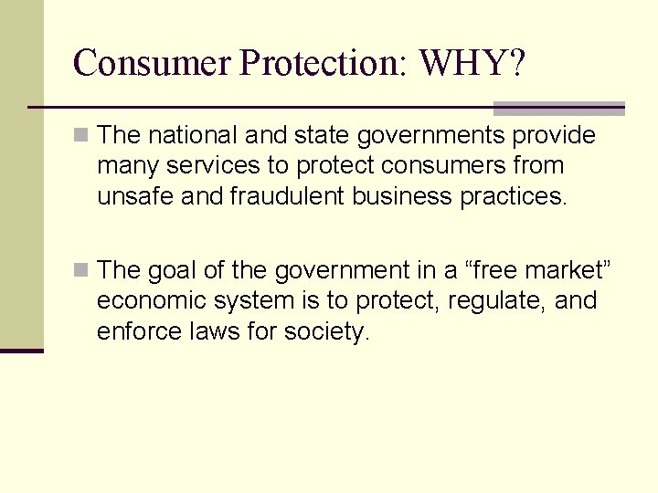 Consumer Protection: WHY? n The national and state governments provide many services to protect