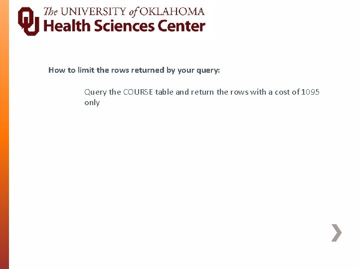 How to limit the rows returned by your query: Query the COURSE table and