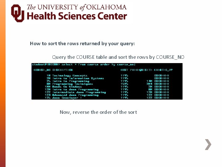 How to sort the rows returned by your query: Query the COURSE table and