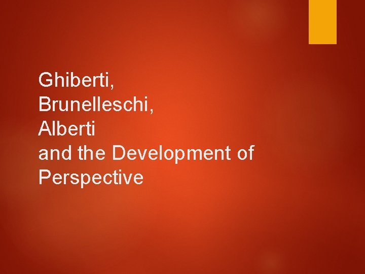 Ghiberti, Brunelleschi, Alberti and the Development of Perspective 