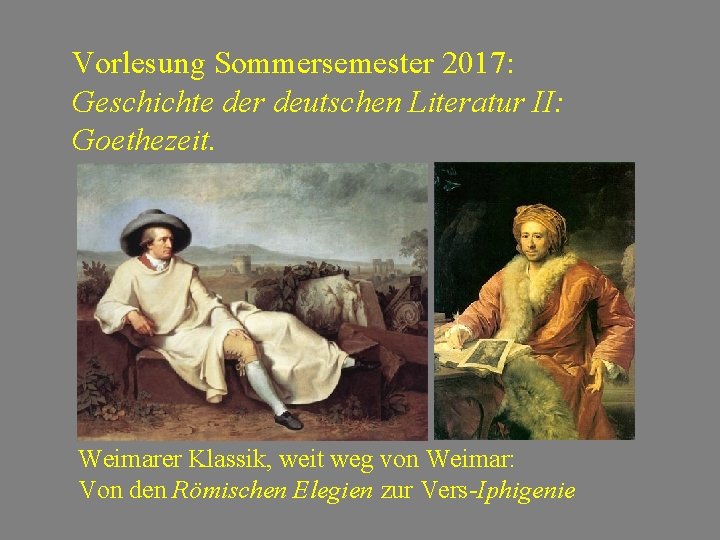 Vorlesung Sommersemester 2017: Geschichte der deutschen Literatur II: Goethezeit. Weimarer Klassik, weit weg von