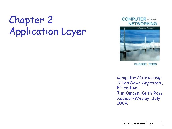 Chapter 2 Application Layer Computer Networking: A Top Down Approach , 5 th edition.