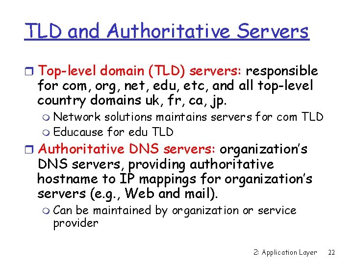 TLD and Authoritative Servers r Top-level domain (TLD) servers: responsible for com, org, net,