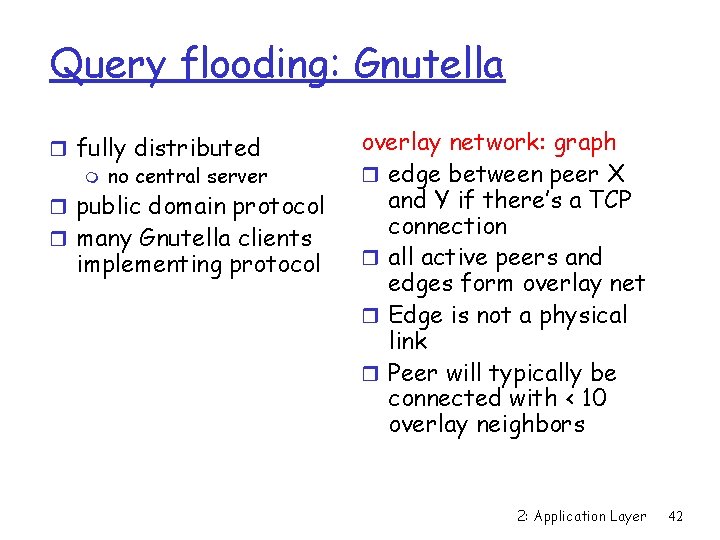 Query flooding: Gnutella r fully distributed m no central server r public domain protocol