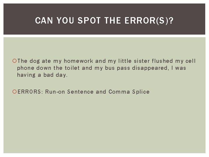 CAN YOU SPOT THE ERROR(S)? The dog ate my homework and my little sister