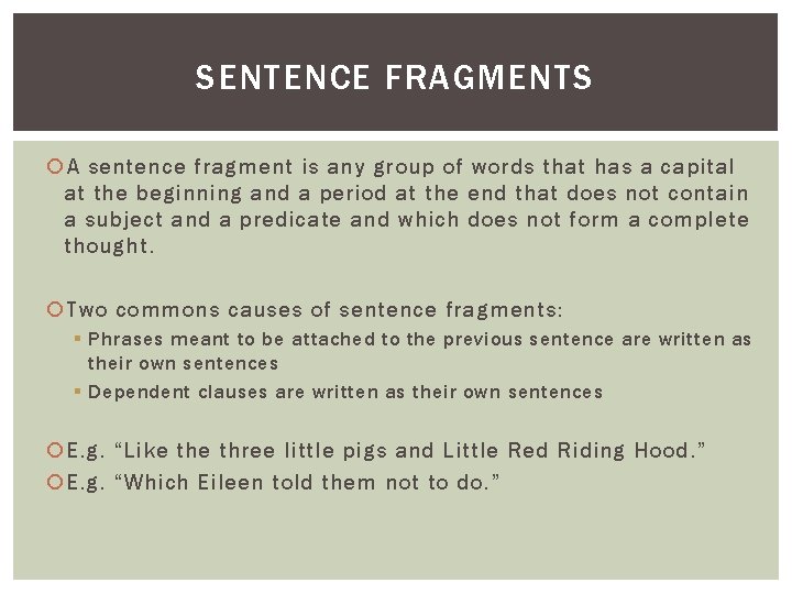 SENTENCE FRAGMENTS A sentence fragment is any group of words that has a capital