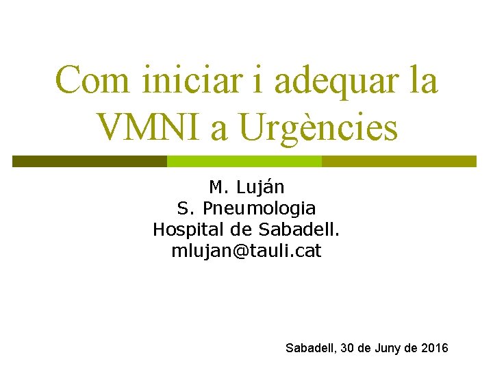 Com iniciar i adequar la VMNI a Urgències M. Luján S. Pneumologia Hospital de