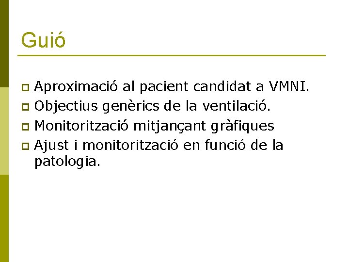 Guió Aproximació al pacient candidat a VMNI. p Objectius genèrics de la ventilació. p