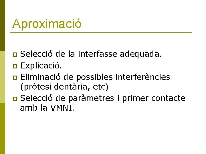 Aproximació Selecció de la interfasse adequada. p Explicació. p Eliminació de possibles interferències (pròtesi