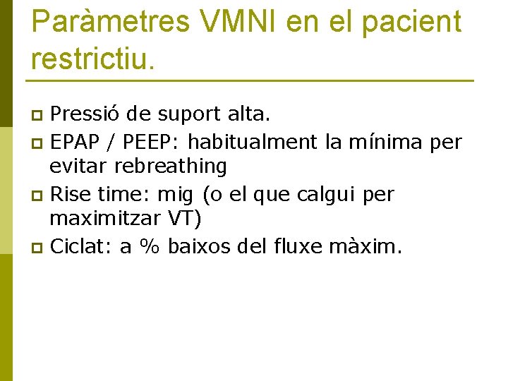 Paràmetres VMNI en el pacient restrictiu. Pressió de suport alta. p EPAP / PEEP: