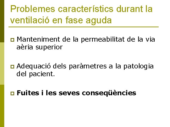 Problemes característics durant la ventilació en fase aguda p Manteniment de la permeabilitat de