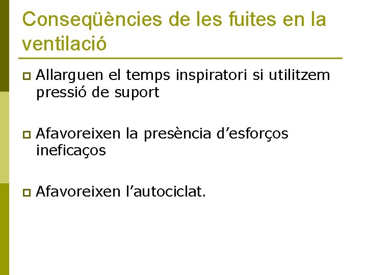 Conseqüències de les fuites en la ventilació p Allarguen el temps inspiratori si utilitzem