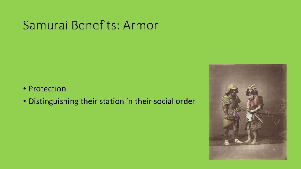 Samurai Benefits: Armor • Protection • Distinguishing their station in their social order 