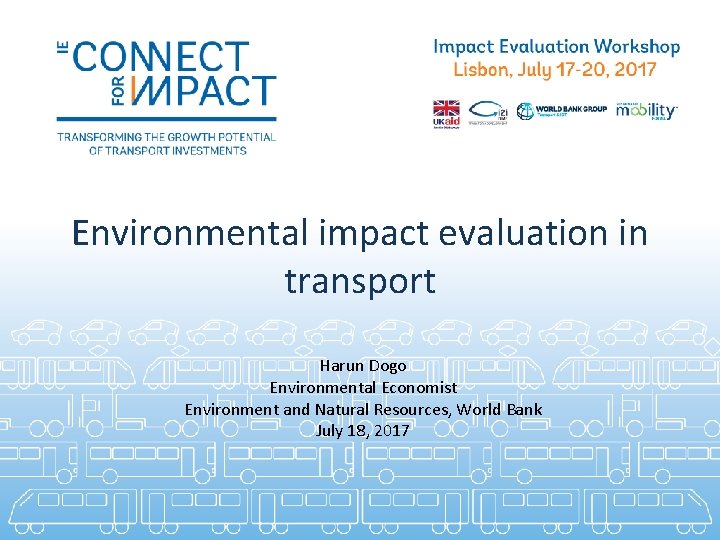 Environmental impact evaluation in transport Harun Dogo Environmental Economist Environment and Natural Resources, World