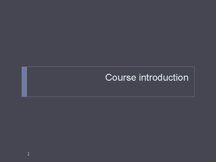 Course introduction 2 Course introduction 2
