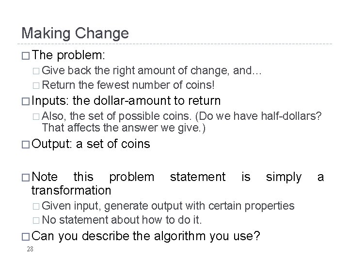 Making Change � The problem: � Give back the right amount of change, and… Making Change � The problem: � Give back the right amount of change, and…