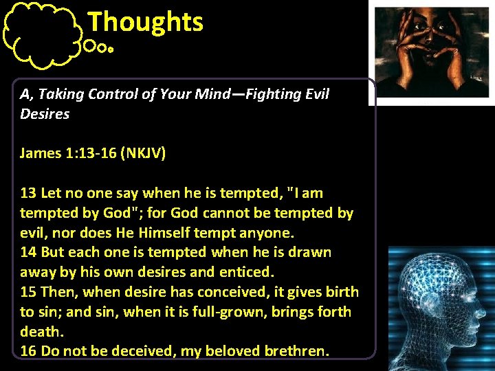 Thoughts A, Taking Control of Your Mind—Fighting Evil Desires James 1: 13 -16 (NKJV)