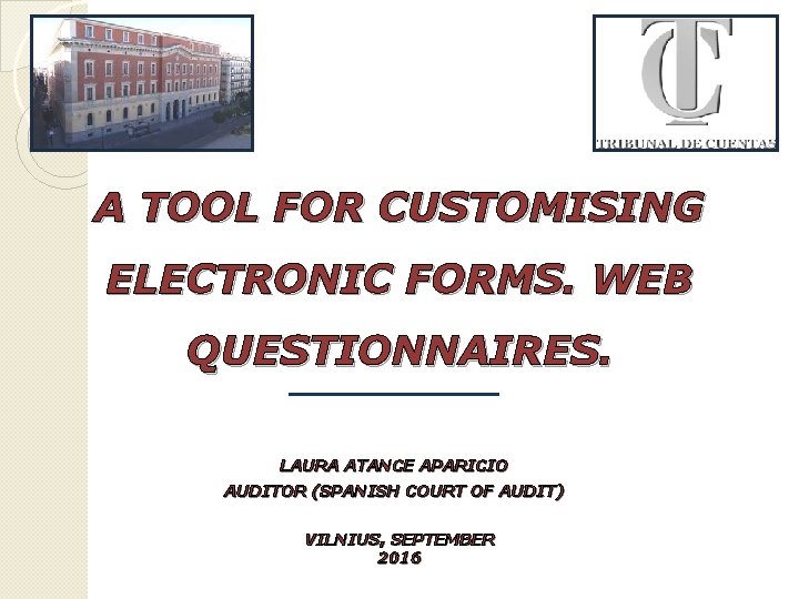 A TOOL FOR CUSTOMISING ELECTRONIC FORMS. WEB QUESTIONNAIRES. LAURA ATANCE APARICIO AUDITOR (SPANISH COURT