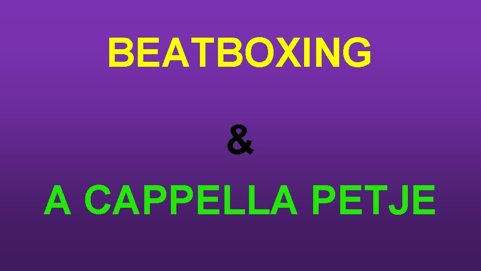 BEATBOXING & A CAPPELLA PETJE 