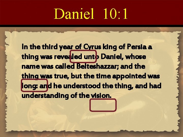 Daniel 10: 1 In the third year of Cyrus king of Persia a thing