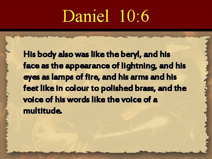 Daniel 10: 6 His body also was like the beryl, and his face as