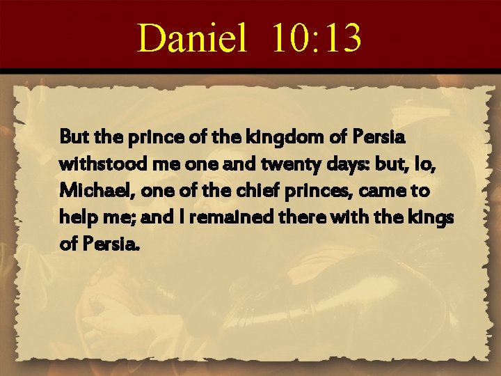 Daniel 10: 13 But the prince of the kingdom of Persia withstood me one