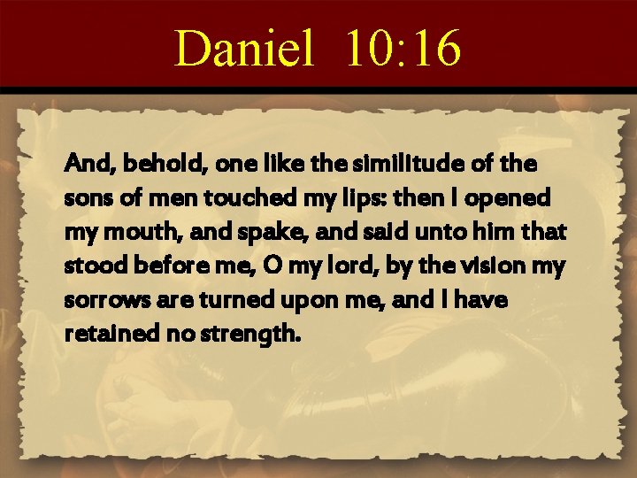 Daniel 10: 16 And, behold, one like the similitude of the sons of men