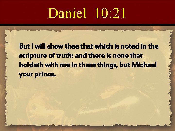 Daniel 10: 21 But I will show thee that which is noted in the