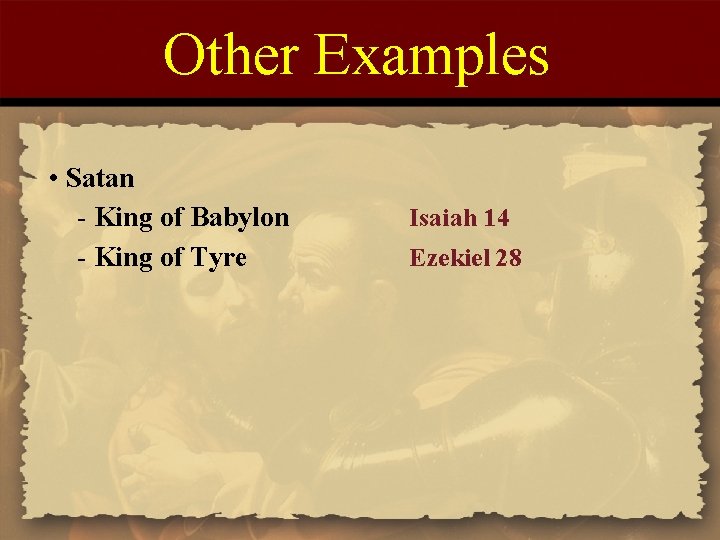 Other Examples • Satan - King of Babylon - King of Tyre Isaiah 14
