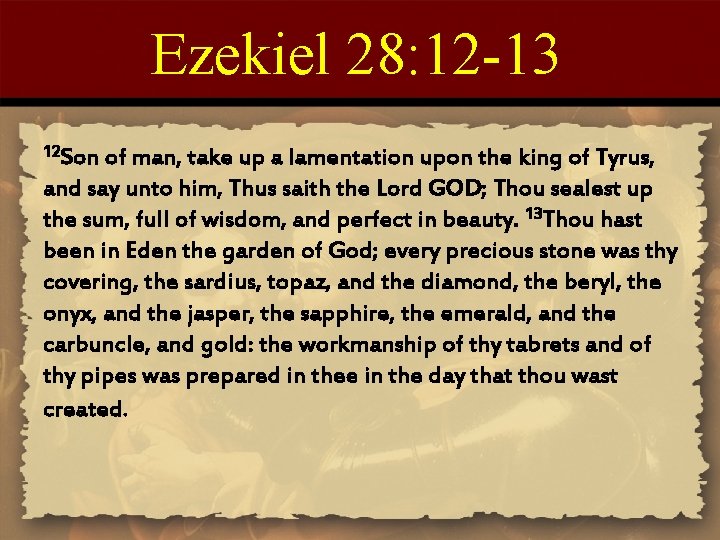 Ezekiel 28: 12 -13 12 Son of man, take up a lamentation upon the