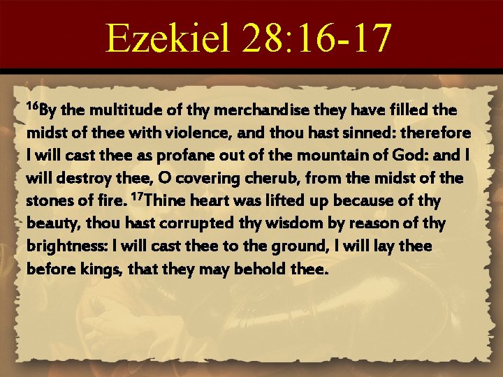 Ezekiel 28: 16 -17 16 By the multitude of thy merchandise they have filled