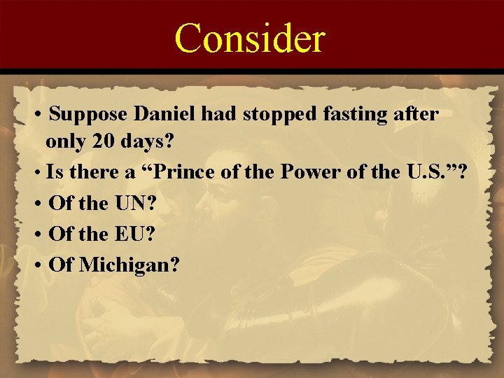 Consider • Suppose Daniel had stopped fasting after only 20 days? • Is there