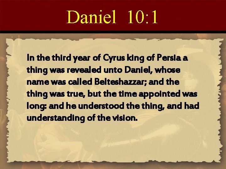 Daniel 10: 1 In the third year of Cyrus king of Persia a thing