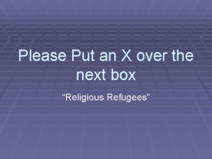 Please Put an X over the next box “Religious Refugees” 