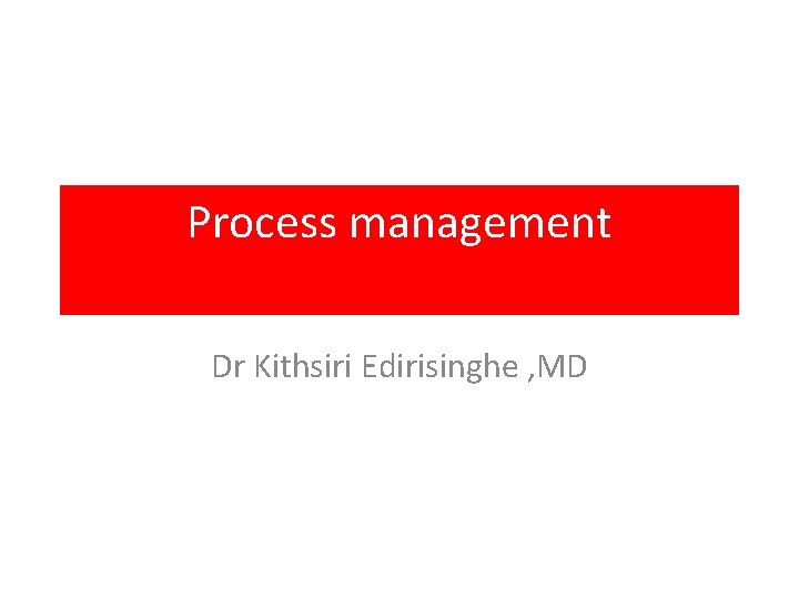 Process management Dr Kithsiri Edirisinghe , MD 