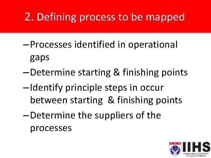 2. Defining process to be mapped – Processes identified in operational gaps – Determine