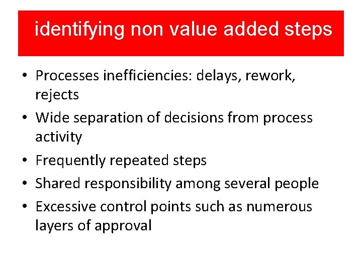 identifying non value added steps • Processes inefficiencies: delays, rework, rejects • Wide separation