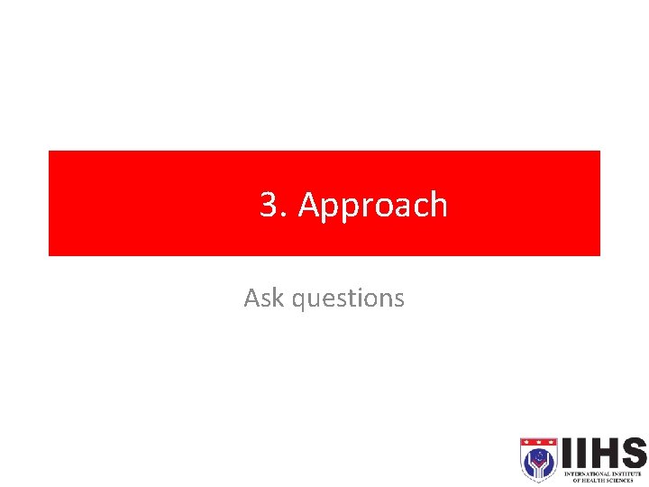 3. Approach Ask questions 