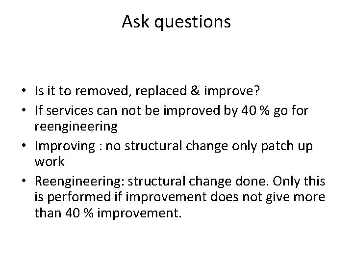 Ask questions • Is it to removed, replaced & improve? • If services can