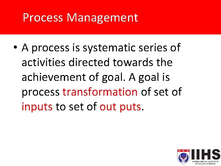 Process Management • A process is systematic series of activities directed towards the achievement