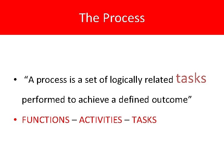 The Process • “A process is a set of logically related tasks performed to