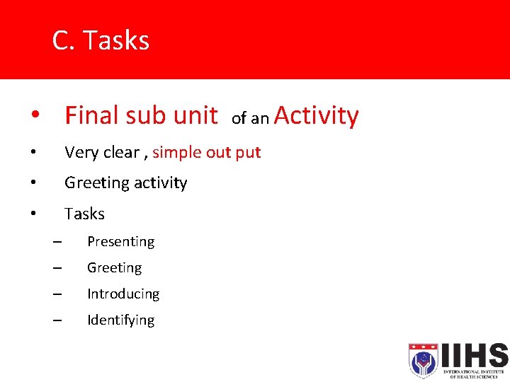 C. Tasks • Final sub unit of an Activity • Very clear , simple