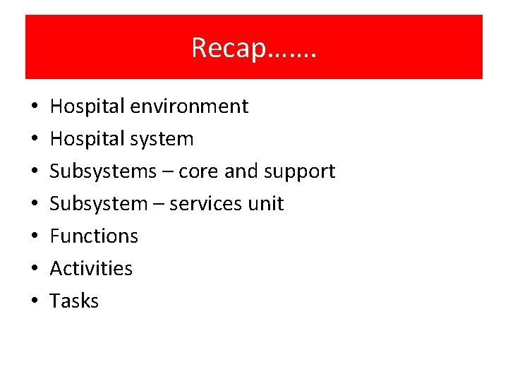 Recap……. • • Hospital environment Hospital system Subsystems – core and support Subsystem –