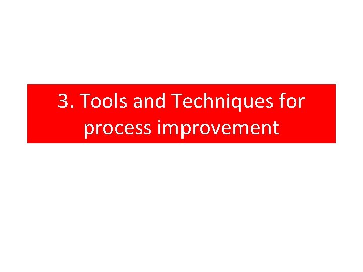3. Tools and Techniques for process improvement 