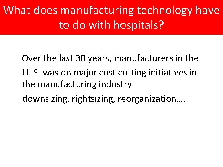 What does manufacturing technology have to do with hospitals? Over the last 30 years,