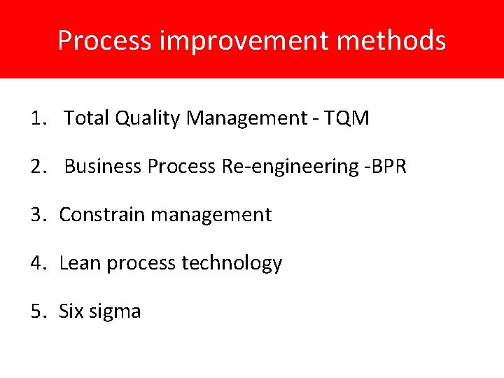 Process improvement methods 1. Total Quality Management - TQM 2. Business Process Re-engineering -BPR