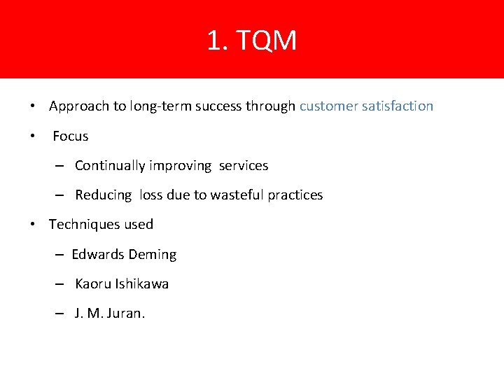 1. TQM • Approach to long-term success through customer satisfaction • Focus – Continually