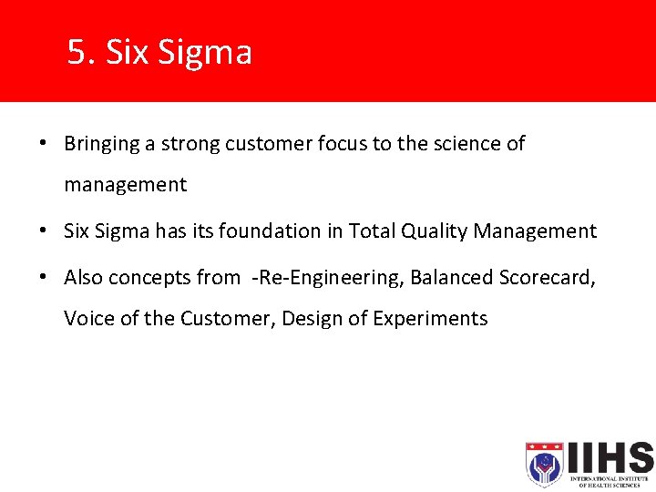 5. Six Sigma • Bringing a strong customer focus to the science of management