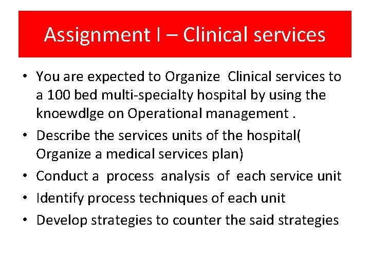 Assignment I – Clinical services • You are expected to Organize Clinical services to