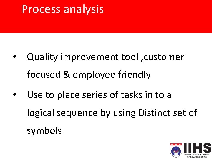 Process analysis • Quality improvement tool , customer focused & employee friendly • Use